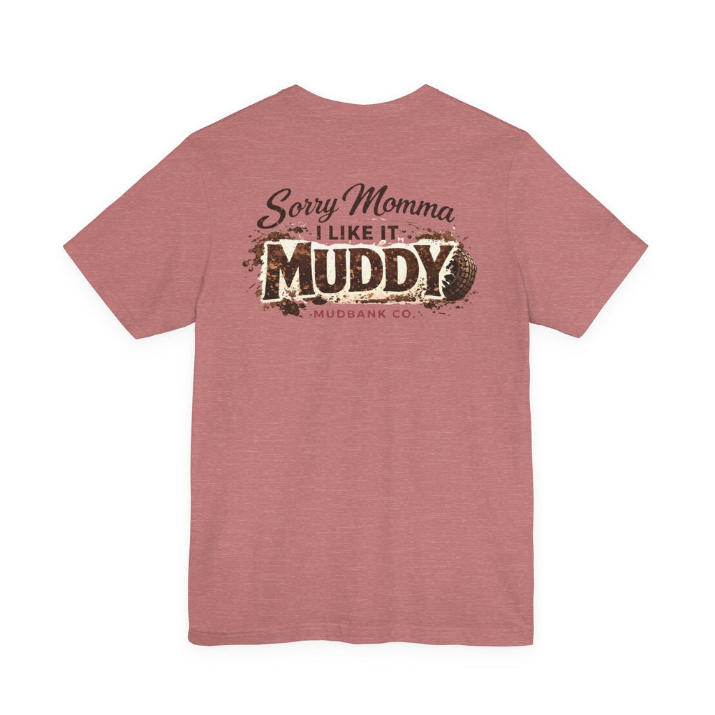 Sorry Momma I Like It Muddy Tee – Mudbank Co.